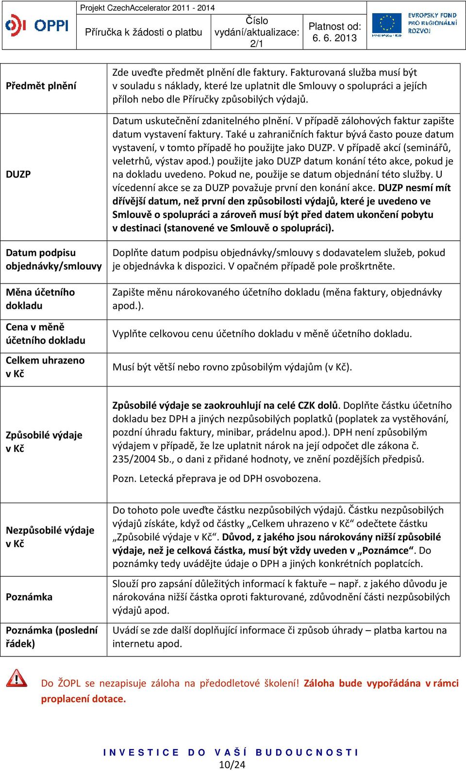 V případě zálohových faktur zapište datum vystavení faktury. Také u zahraničních faktur bývá často pouze datum vystavení, v tomto případě ho použijte jako DUZP.