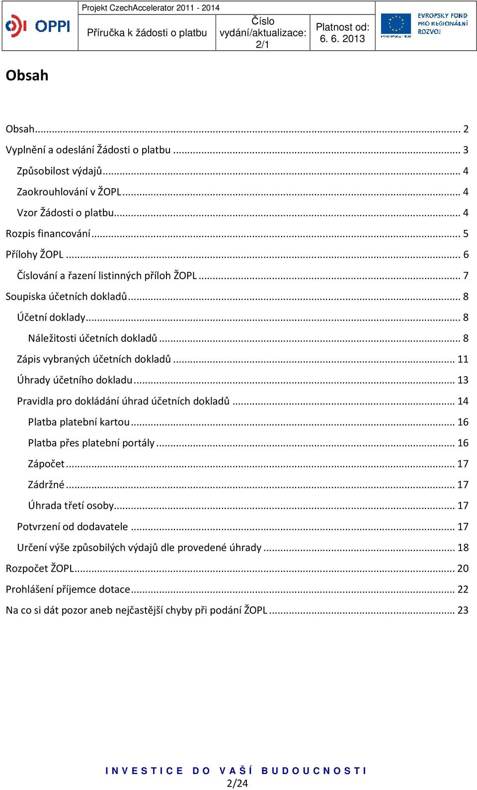 .. 11 Úhrady účetního dokladu... 13 Pravidla pro dokládání úhrad účetních dokladů... 14 Platba platební kartou... 16 Platba přes platební portály... 16 Zápočet... 17 Zádržné.