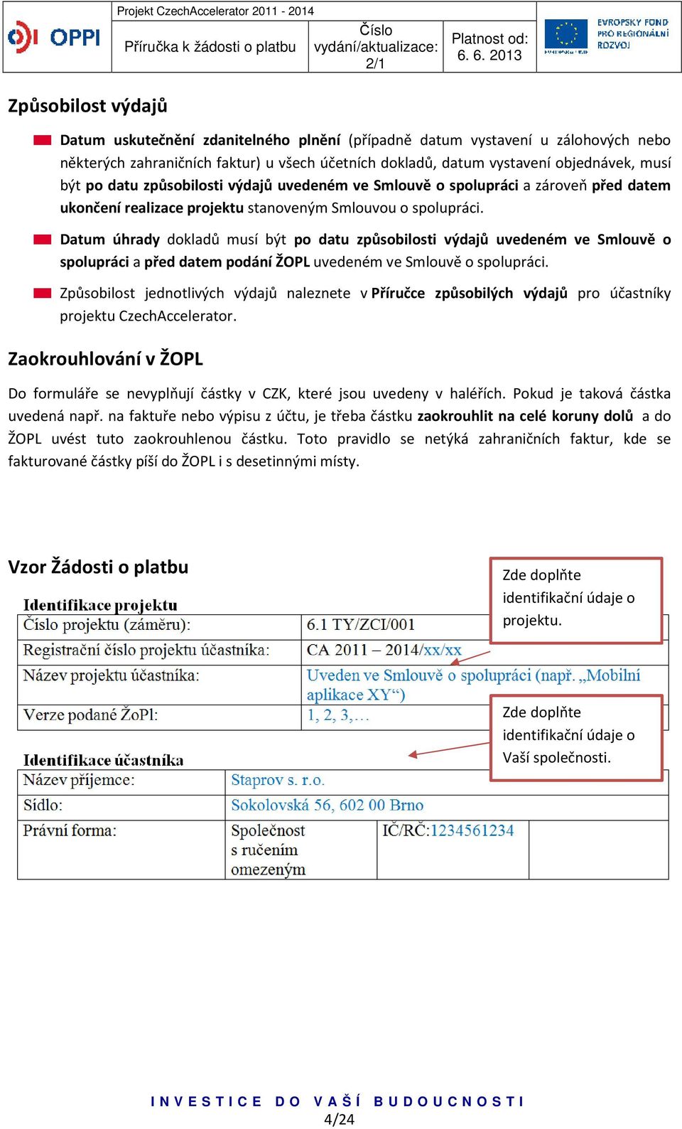 Datum úhrady dokladů musí být po datu způsobilosti výdajů uvedeném ve Smlouvě o spolupráci a před datem podání ŽOPL uvedeném ve Smlouvě o spolupráci.