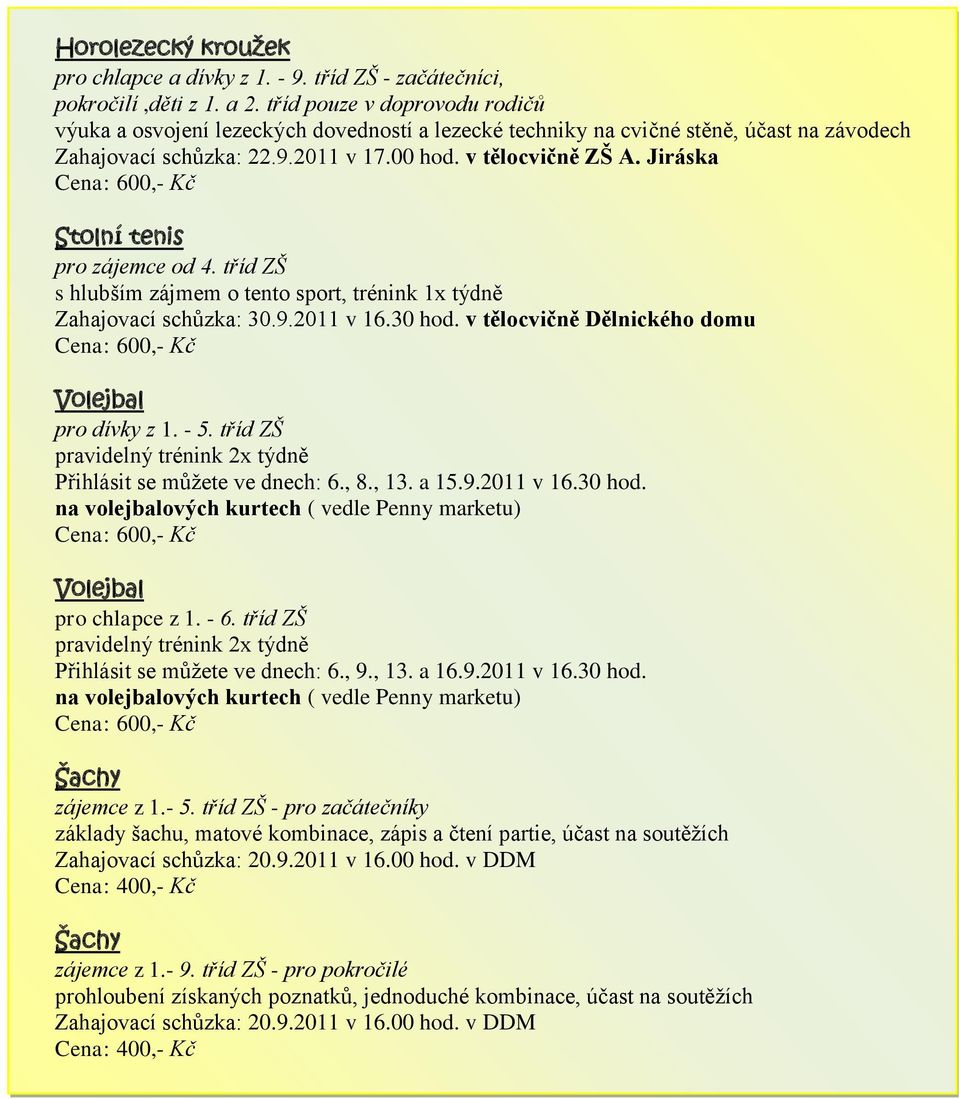 Jiráska Stolní tenis pro zájemce od 4. tříd ZŠ s hlubším zájmem o tento sport, trénink 1x týdně Zahajovací schůzka: 30.9.2011 v 16.30 hod. v tělocvičně Dělnického domu Volejbal pro dívky z 1. - 5.