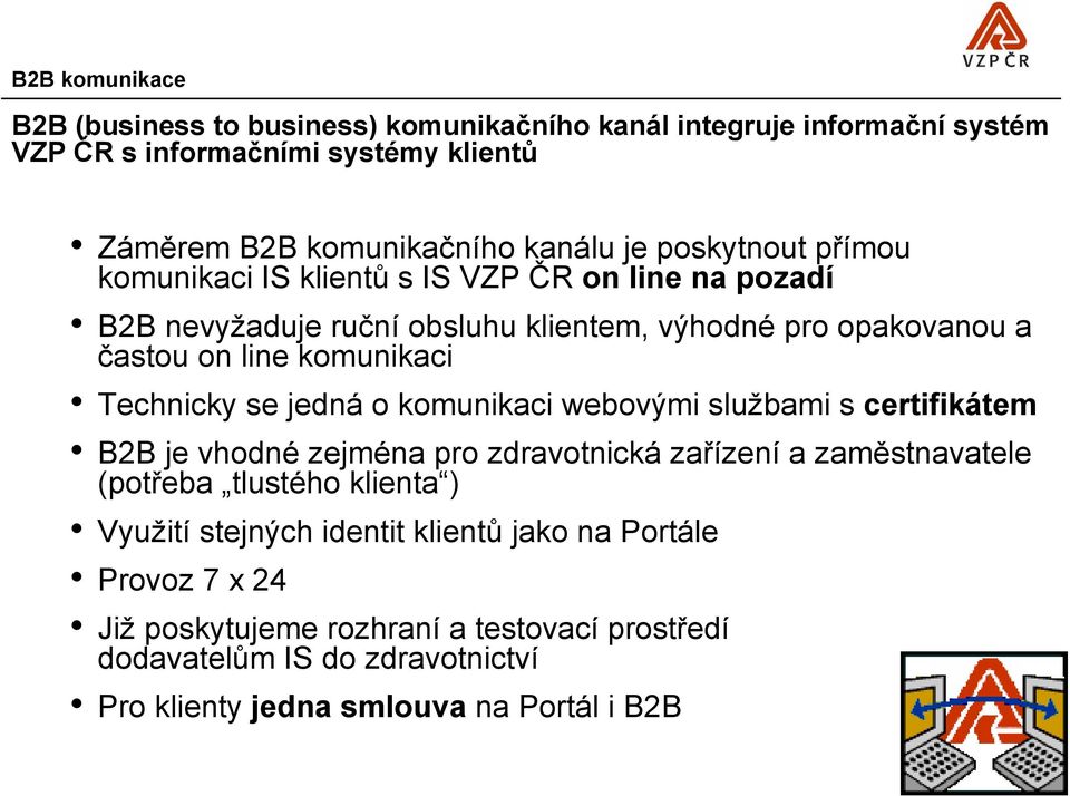 Technicky se jedná o komunikaci webovými službami s certifikátem B2B je vhodné zejména pro zdravotnická zařízení a zaměstnavatele (potřeba tlustého klienta ) Využití