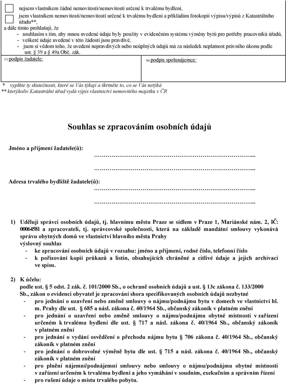 pravdivé, - jsem si vědom toho, že uvedení nepravdivých nebo neúplných údajů má za následek neplatnost právního úkonu podle ust. 39 a 49a Obč. zák.