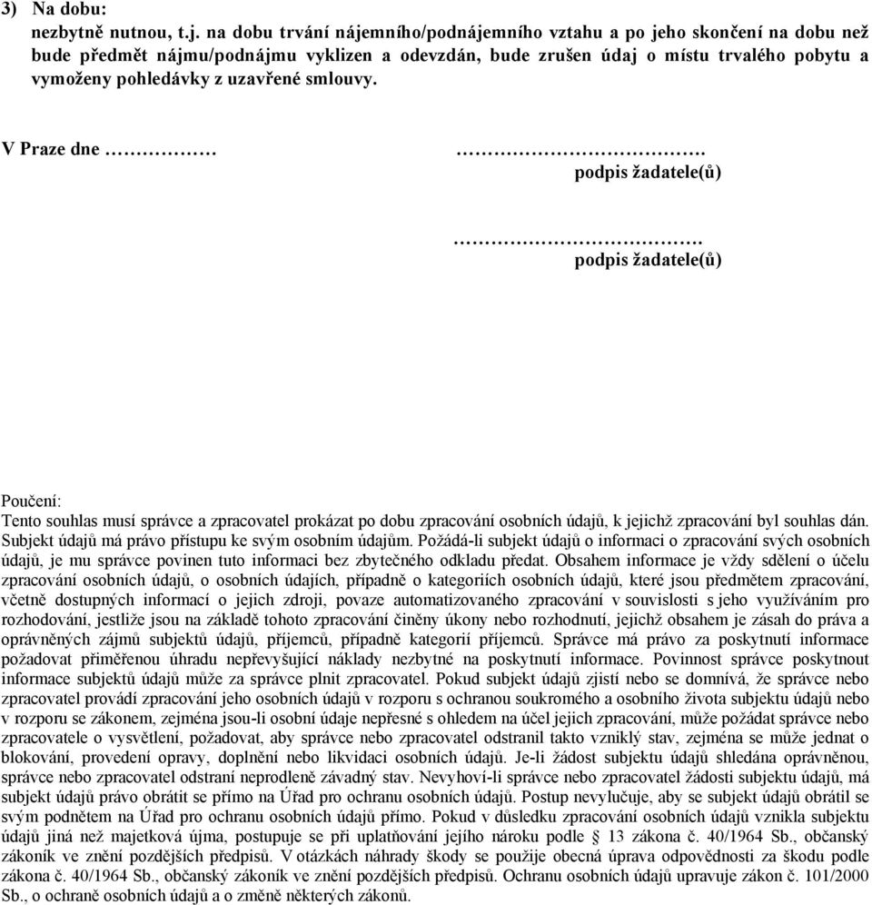 smlouvy. V Praze dne. podpis žadatele(ů). podpis žadatele(ů) Poučení: Tento souhlas musí správce a zpracovatel prokázat po dobu zpracování osobních údajů, k jejichž zpracování byl souhlas dán.