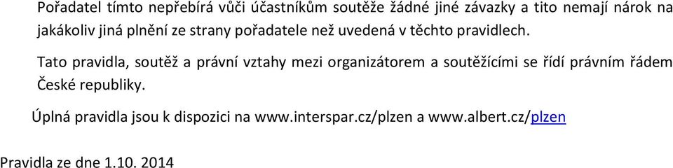 Tato pravidla, soutěž a právní vztahy mezi organizátorem a soutěžícími se řídí právním řádem