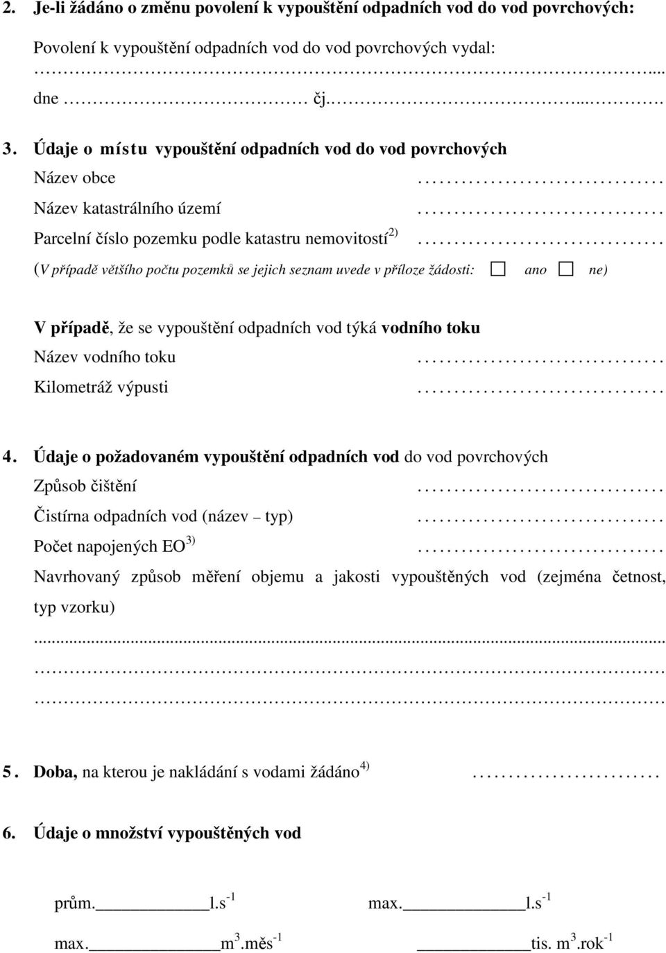 ................................. (V případě většího počtu pozemků se jejich seznam uvede v příloze žádosti: ano ne) V případě, že se vypouštění odpadních vod týká vodního toku Název vodního toku.