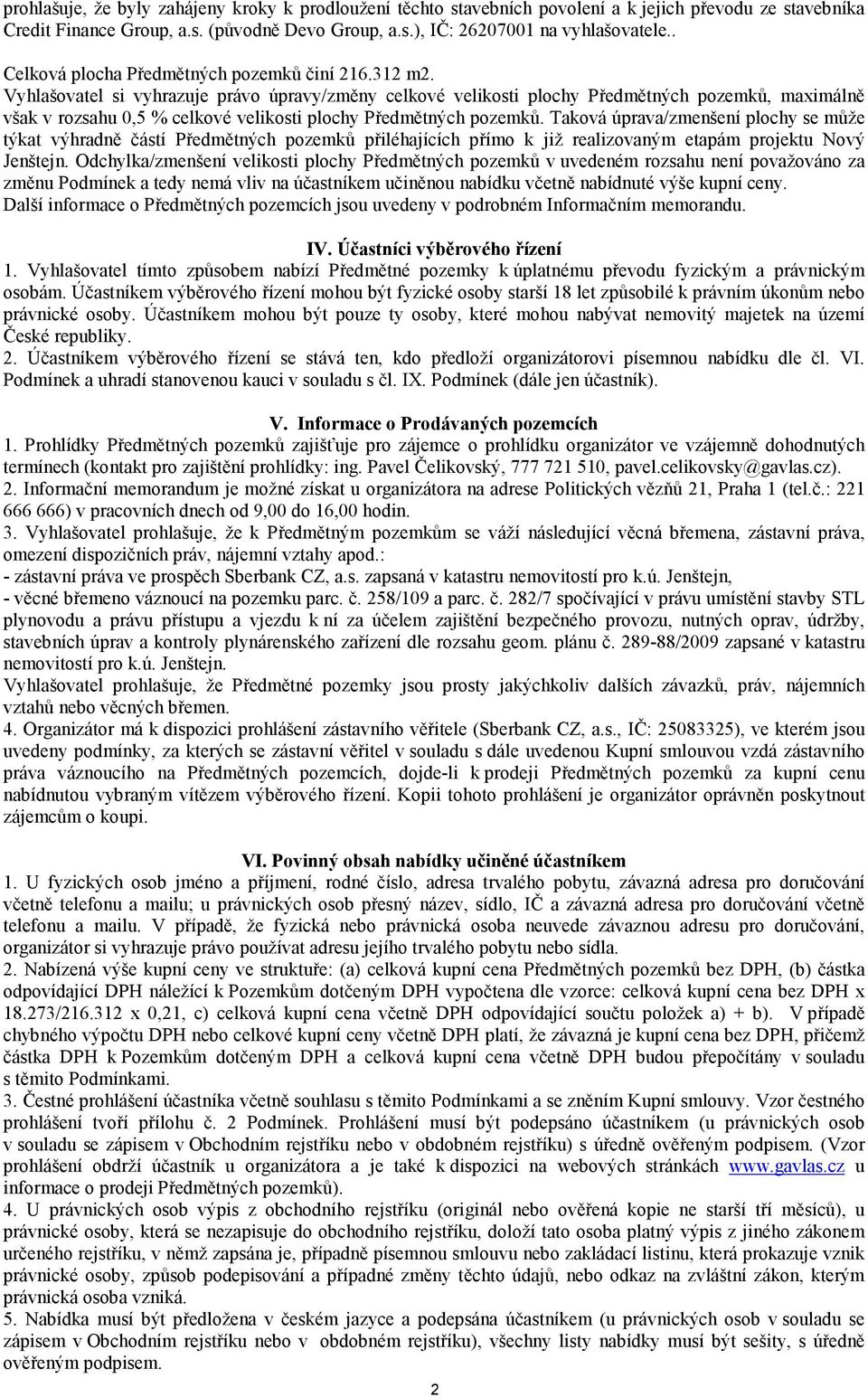 Vyhlašovatel si vyhrazuje právo úpravy/změny celkové velikosti plochy Předmětných pozemků, maximálně však v rozsahu 0,5 % celkové velikosti plochy Předmětných pozemků.