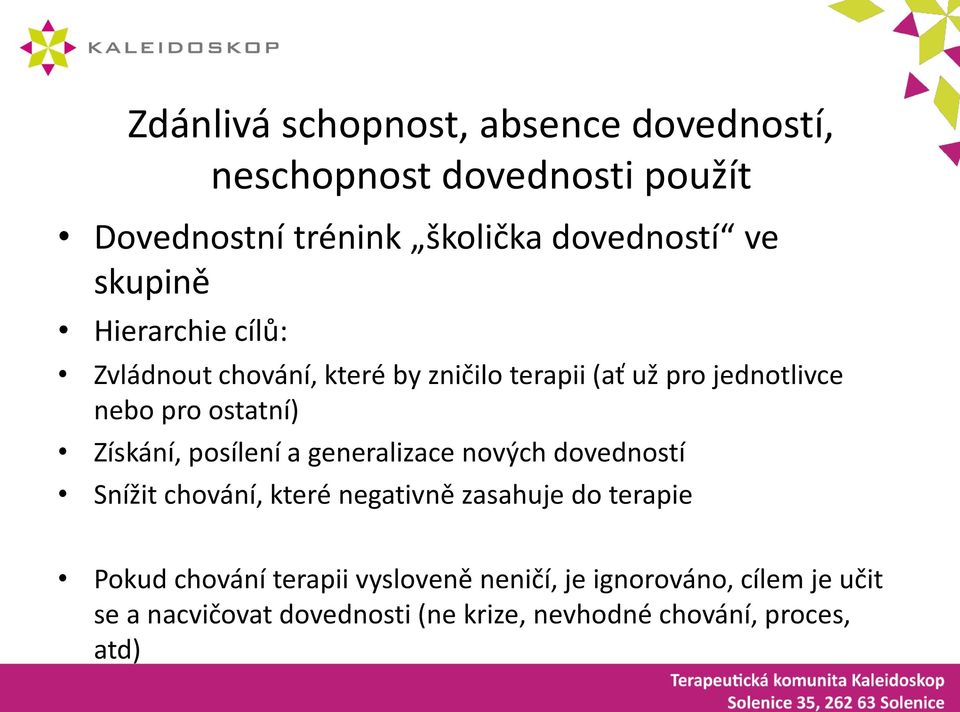 Získání, posílení a generalizace nových dovedností Snížit chování, které negativně zasahuje do terapie Pokud