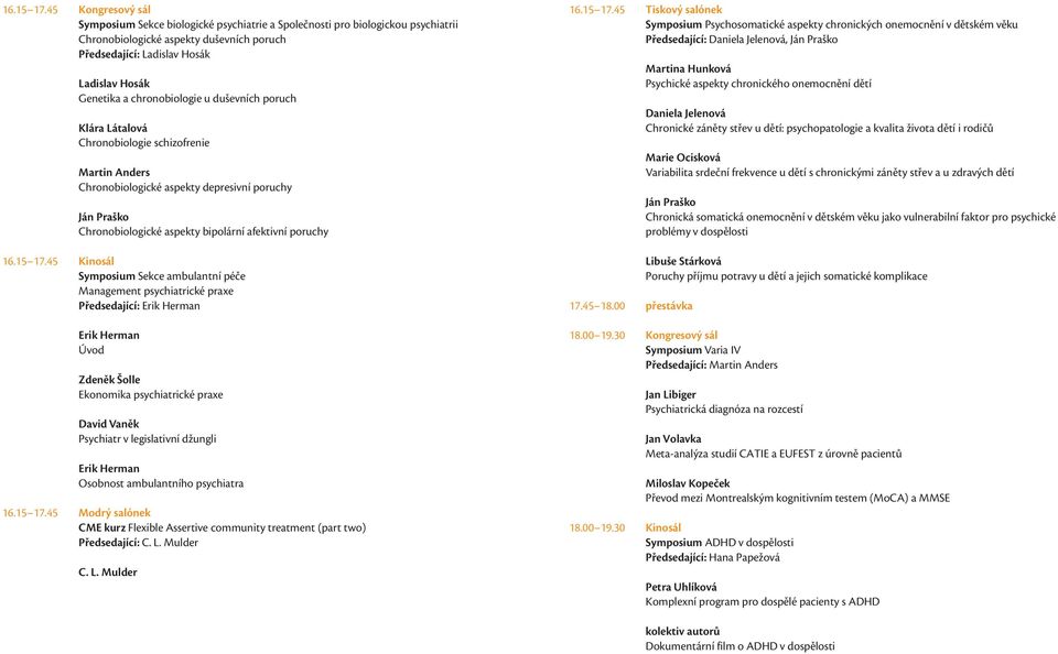 chronobiologie u duševních poruch Klára Látalová Chronobiologie schizofrenie Martin Anders Chronobiologické aspekty depresivní poruchy Chronobiologické aspekty bipolární afektivní poruchy 45 Kinosál