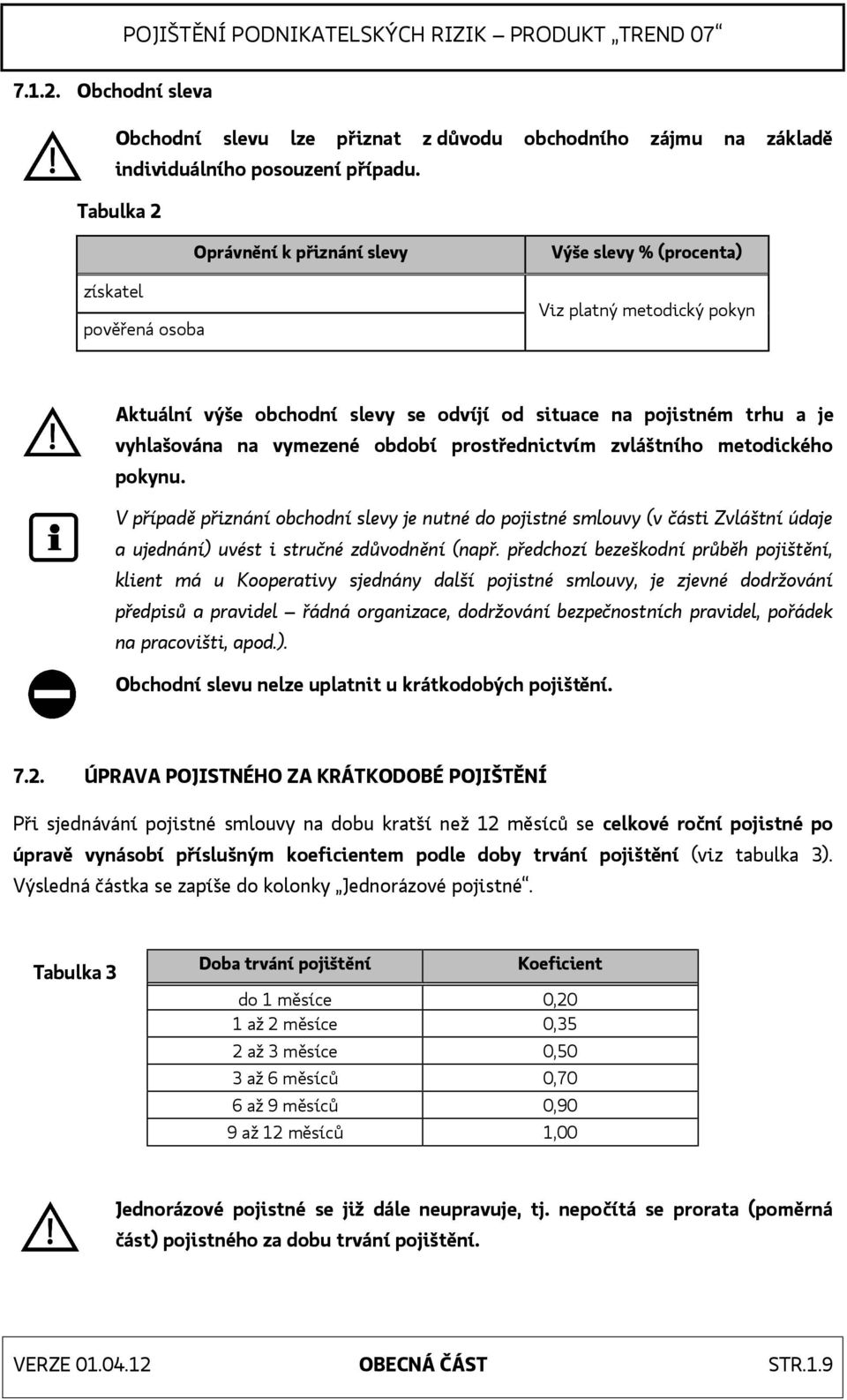 vymezené období prostřednictvím zvláštního metodického pokynu. V případě přiznání obchodní slevy je nutné do pojistné smlouvy (v části Zvláštní údaje a ujednání) uvést i stručné zdůvodnění (např.