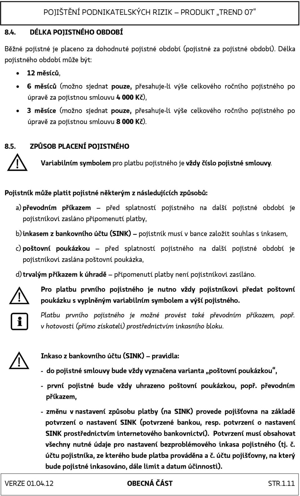 přesahuje-li výše celkového ročního pojistného po úpravě za pojistnou smlouvu 8 000 Kč). 8.5. ZPŮSOB PLACENÍ POJISTNÉHO Variabilním symbolem pro platbu pojistného je vždy číslo pojistné smlouvy.