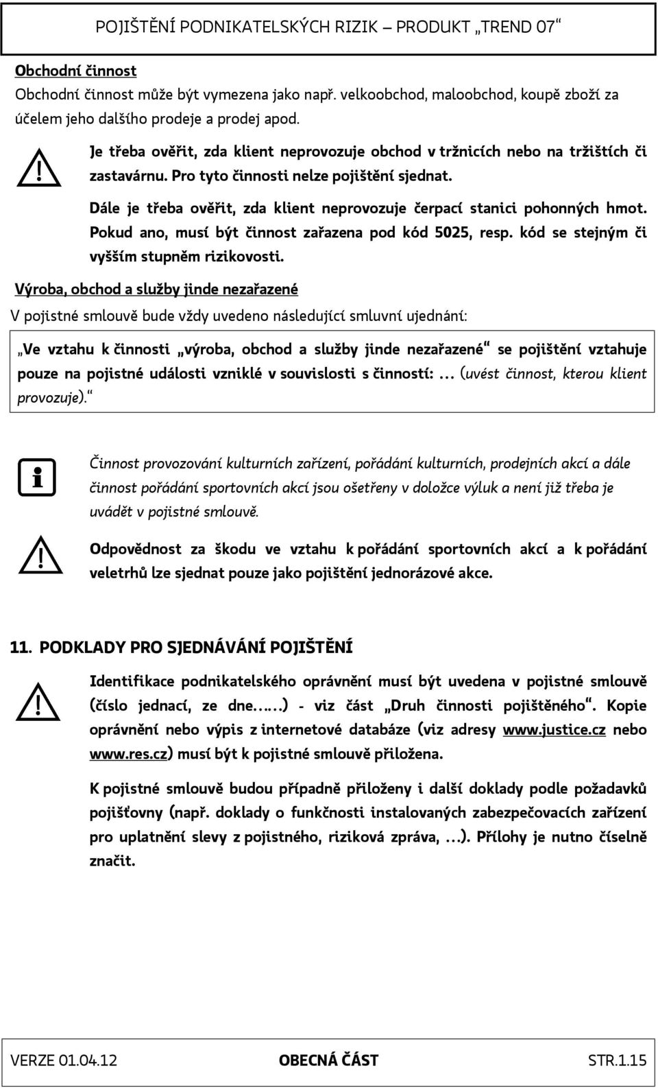 Dále je třeba ověřit, zda klient neprovozuje čerpací stanici pohonných hmot. Pokud ano, musí být činnost zařazena pod kód 5025, resp. kód se stejným či vyšším stupněm rizikovosti.