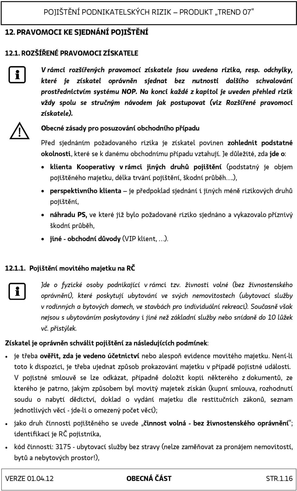 Na konci každé z kapitol je uveden přehled rizik vždy spolu se stručným návodem jak postupovat (viz Rozšířené pravomoci získatele).