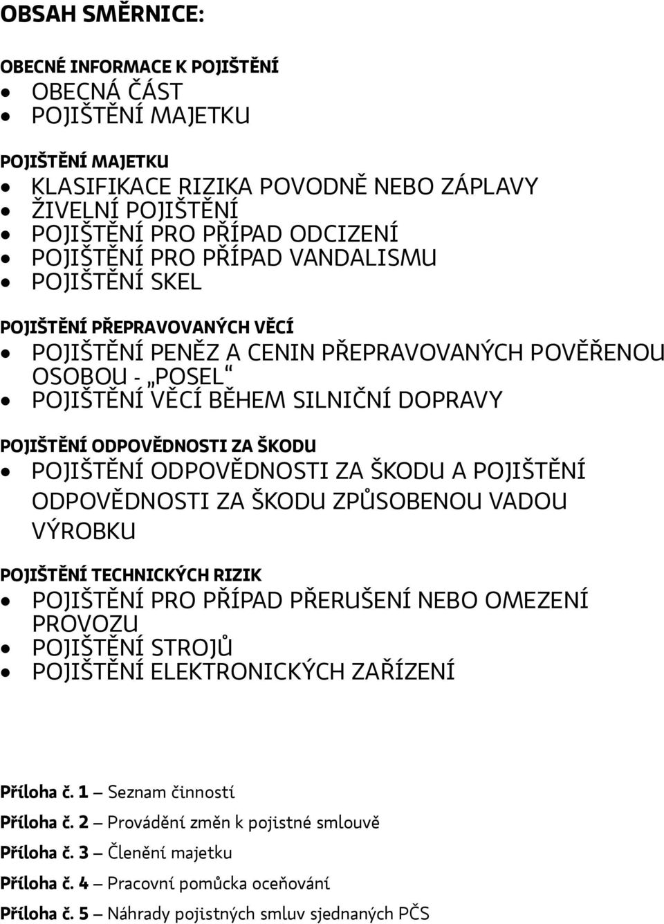 POJIŠTĚNÍ ODPOVĚDNOSTI ZA ŠKODU A POJIŠTĚNÍ ODPOVĚDNOSTI ZA ŠKODU ZPŮSOBENOU VADOU VÝROBKU POJIŠTĚNÍ TECHNICKÝCH RIZIK POJIŠTĚNÍ PRO PŘÍPAD PŘERUŠENÍ NEBO OMEZENÍ PROVOZU POJIŠTĚNÍ STROJŮ POJIŠTĚNÍ