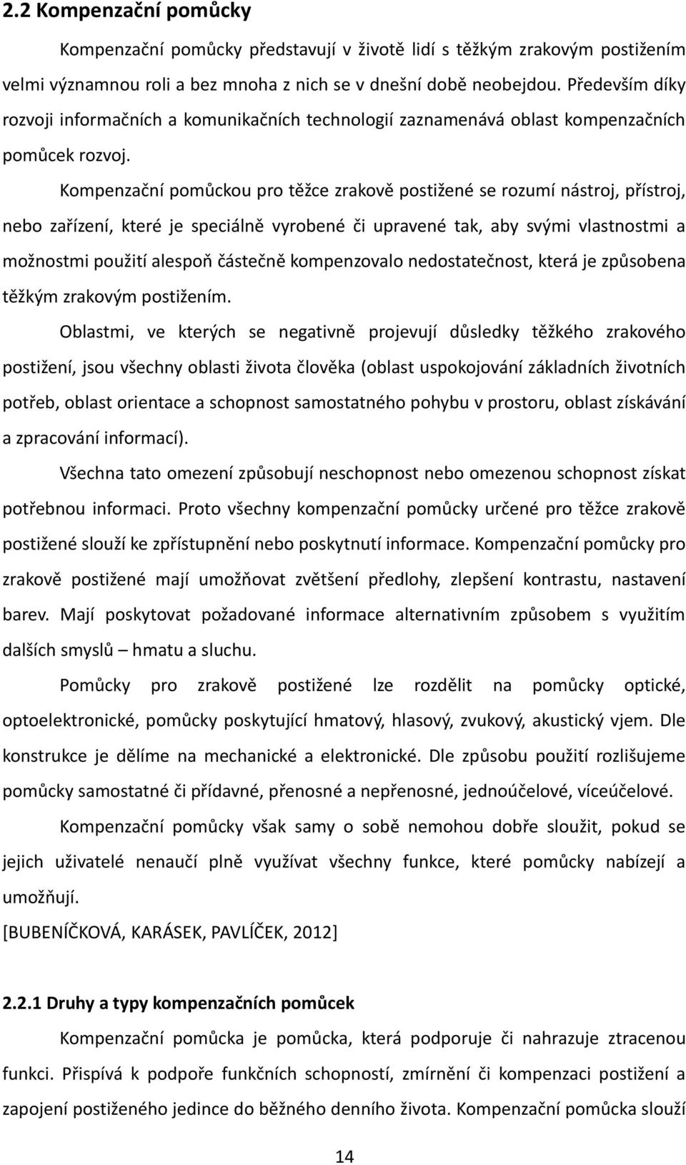 Kompenzační pomůckou pro těžce zrakově postižené se rozumí nástroj, přístroj, nebo zařízení, které je speciálně vyrobené či upravené tak, aby svými vlastnostmi a možnostmi použití alespoň částečně