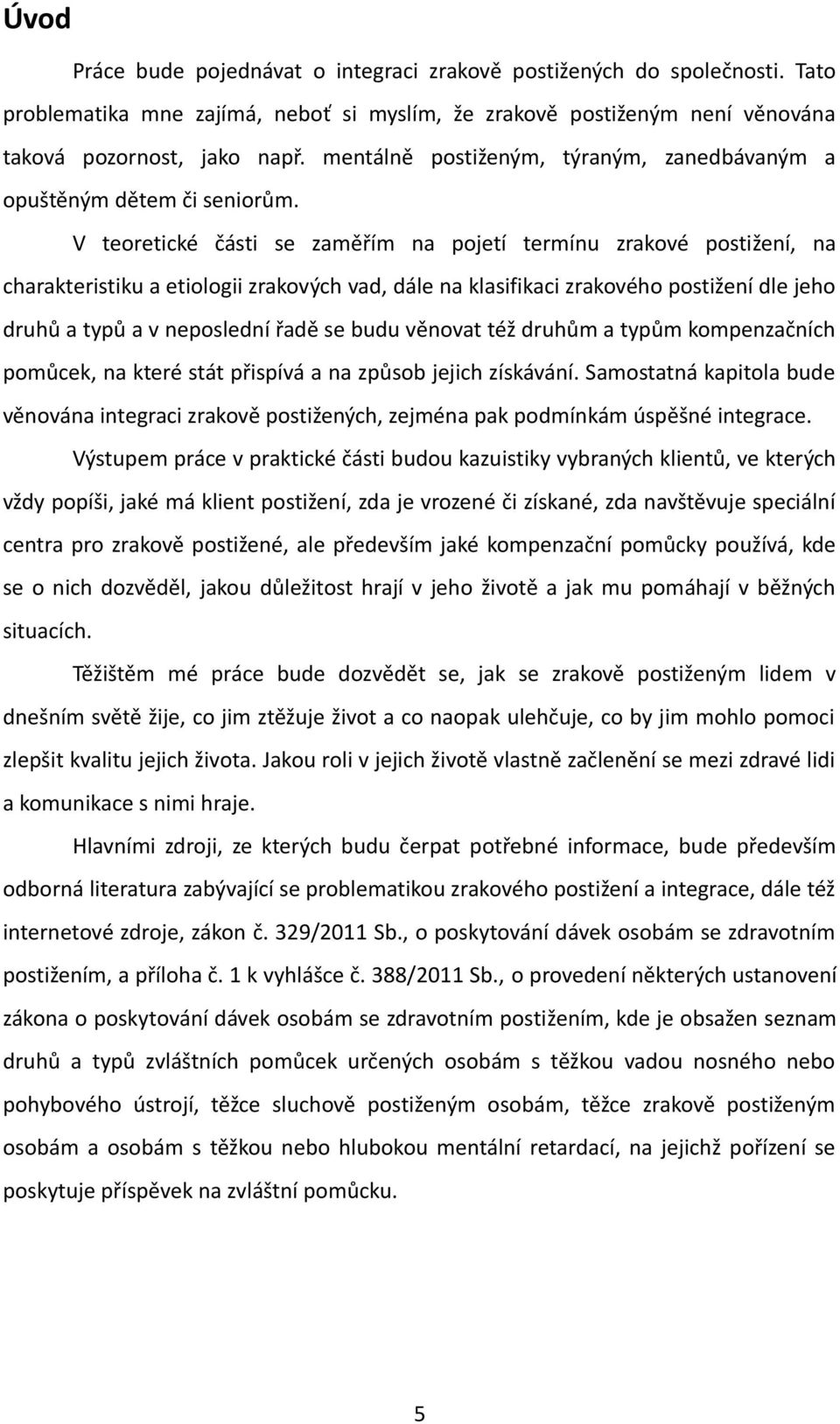 V teoretické části se zaměřím na pojetí termínu zrakové postižení, na charakteristiku a etiologii zrakových vad, dále na klasifikaci zrakového postižení dle jeho druhů a typů a v neposlední řadě se