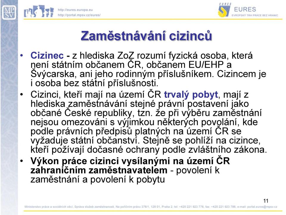 Cizinci, kteří mají na území ČR trvalý pobyt, mají z hlediska zaměstnávání stejné právní postavení jako občané České republiky, tzn.