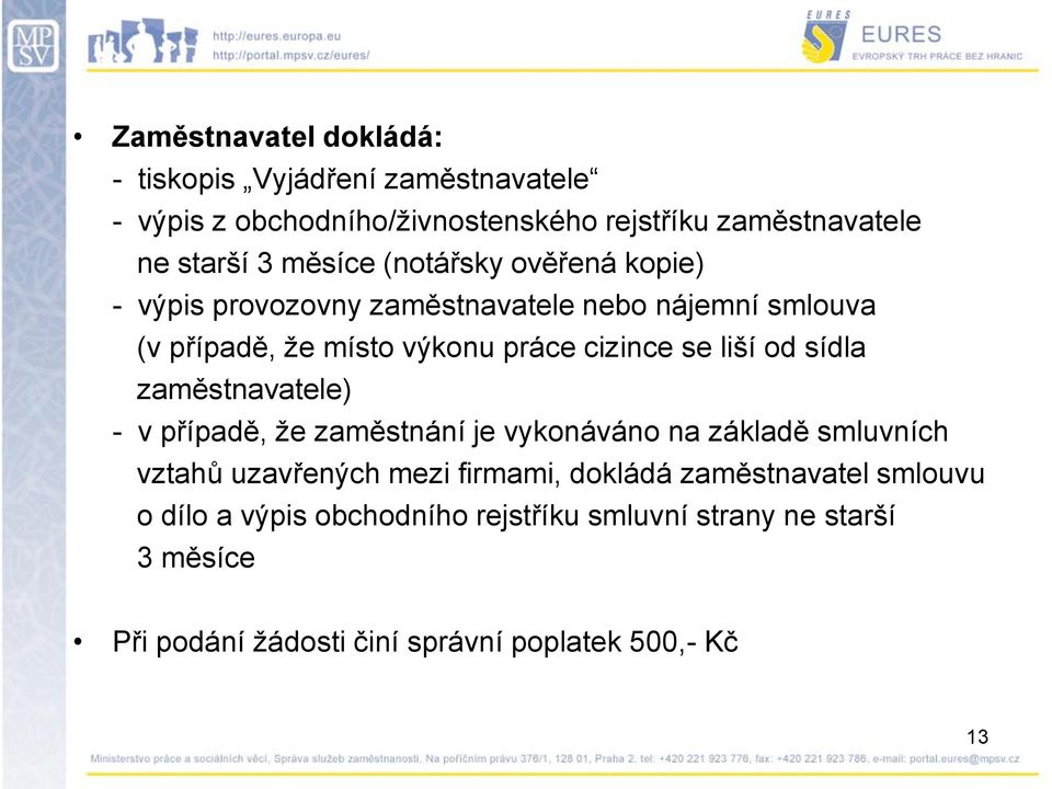 liší od sídla zaměstnavatele) - v případě, ţe zaměstnání je vykonáváno na základě smluvních vztahů uzavřených mezi firmami, dokládá