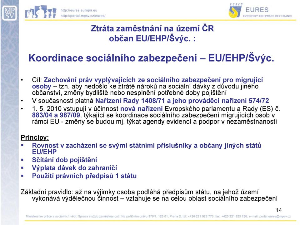 574/72 1. 5. 2010 vstupují v účinnost nová nařízení Evropského parlamentu a Rady (ES) č. 883/04 a 987/09, týkající se koordinace sociálního zabezpečení migrujících osob v rámci EU - změny se budou mj.