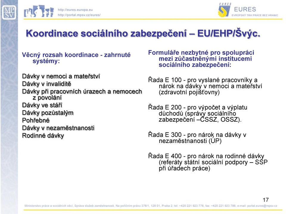 Pohřebné Dávky v nezaměstnanosti Rodinné dávky Formuláře nezbytné pro spolupráci mezi zúčastněnými institucemi sociálního zabezpečení: Řada E 100 - pro vyslané pracovníky a