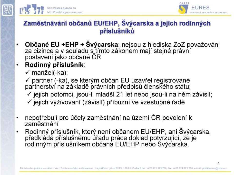 jejich potomci, jsou-li mladší 21 let nebo jsou-li na něm závislí; jejich vyţivovaní (závislí) příbuzní ve vzestupné řadě nepotřebují pro účely zaměstnání na území ČR povolení k