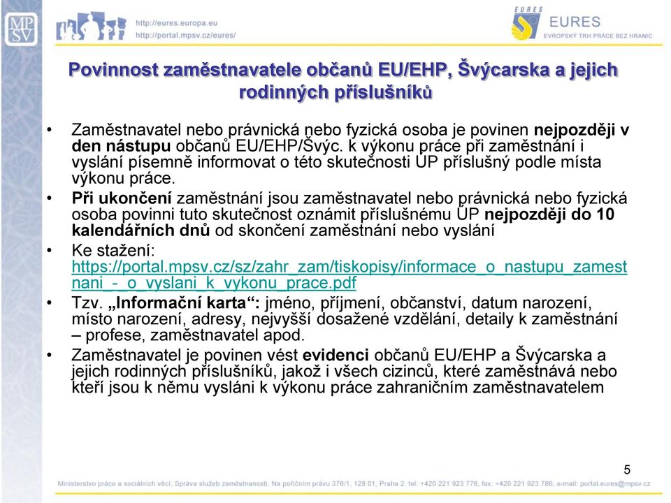 Při ukončení zaměstnání jsou zaměstnavatel nebo právnická nebo fyzická osoba povinni tuto skutečnost oznámit příslušnému ÚP nejpozději do 10 kalendářních dnů od skončení zaměstnání nebo vyslání Ke