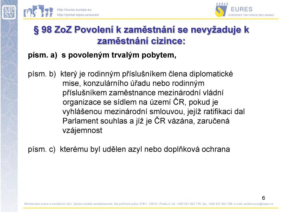 zaměstnance mezinárodní vládní organizace se sídlem na území ČR, pokud je vyhlášenou mezinárodní smlouvou, jejíţ