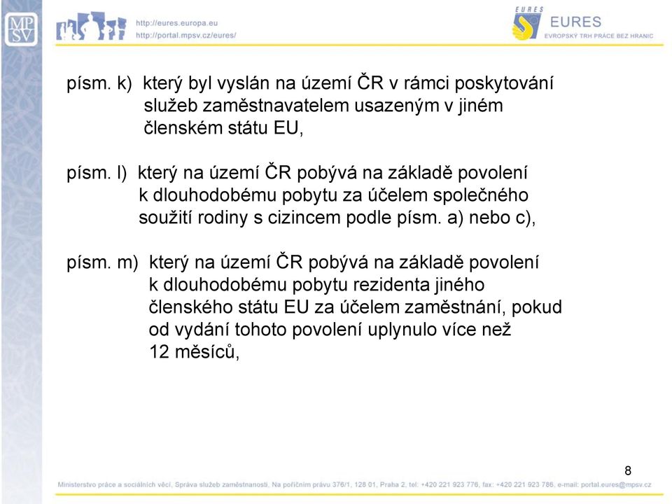 l) který na území ČR pobývá na základě povolení k dlouhodobému pobytu za účelem společného souţití rodiny s