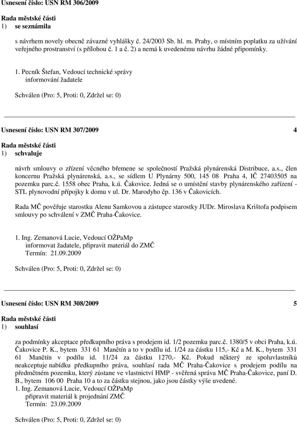 Pecník Štefan, Vedoucí technické správy informování žadatele Usnesení číslo: 307/2009 4 návrh smlouvy o zřízení věcného břemene se společností Pražská plynárenská Distribuce, a.s., člen koncernu Pražská plynárenská, a.