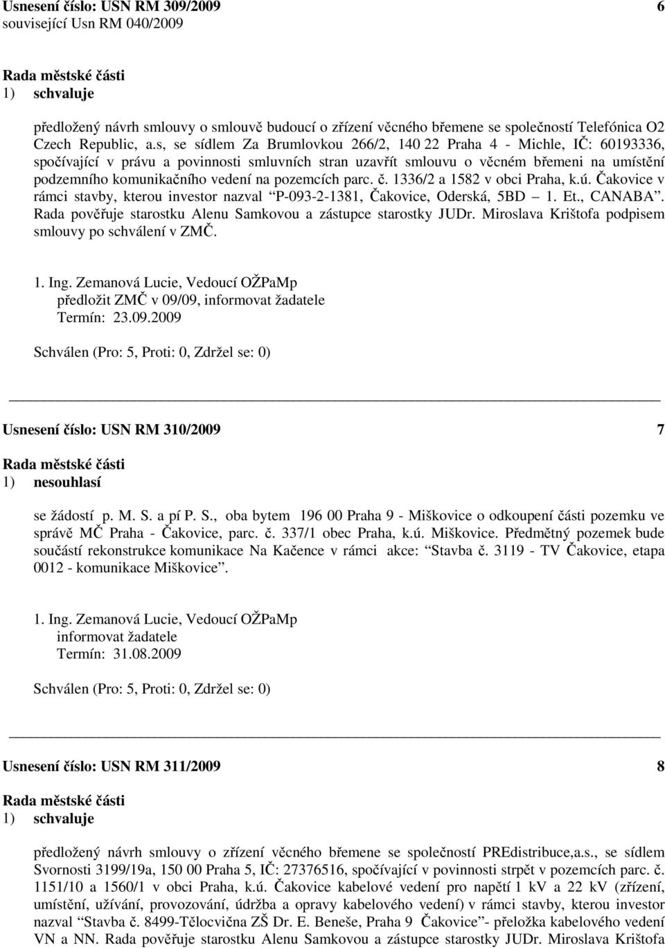 na pozemcích parc. č. 1336/2 a 1582 v obci Praha, k.ú. Čakovice v rámci stavby, kterou investor nazval P-093-2-1381, Čakovice, Oderská, 5BD 1. Et., CANABA.