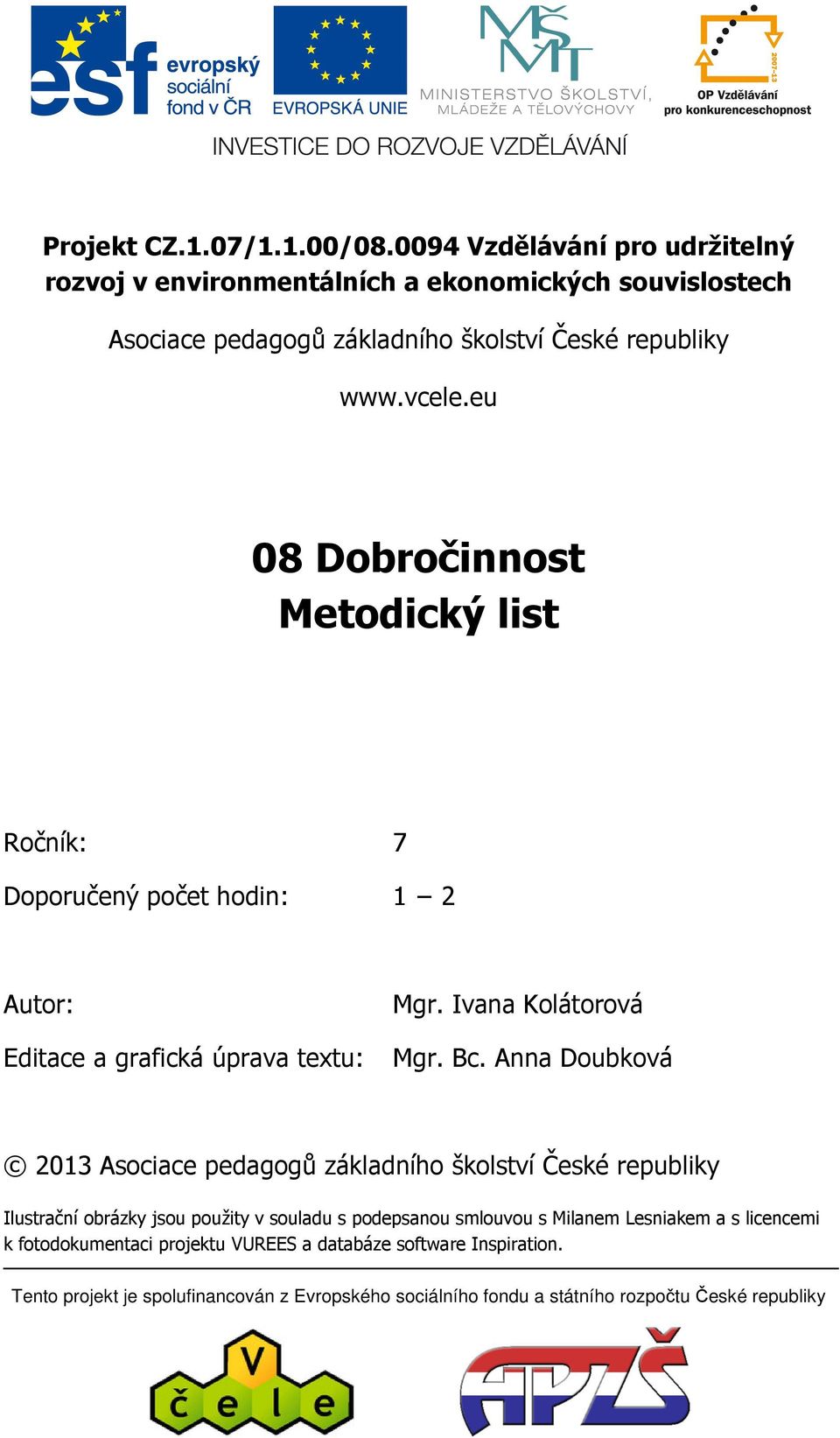 eu 08 Dobročinnost Metodický list Ročník: 7 Doporučený počet hodin: 1 2 Autor: Mgr. Ivana Kolátorová Editace a grafická úprava textu: Mgr. Bc.