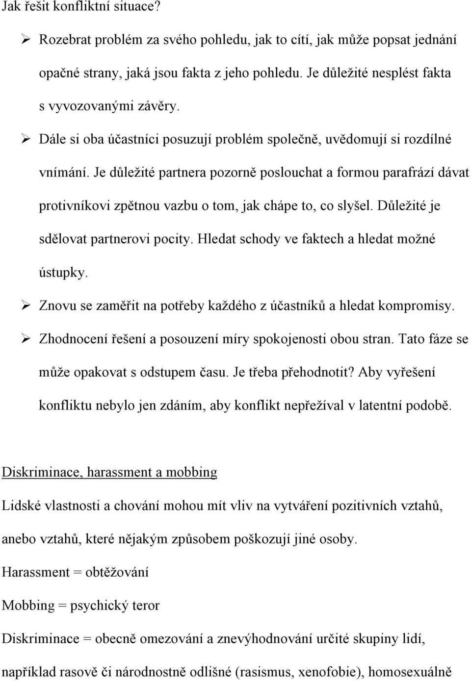 Je důležité partnera pozorně poslouchat a formou parafrází dávat protivníkovi zpětnou vazbu o tom, jak chápe to, co slyšel. Důležité je sdělovat partnerovi pocity.