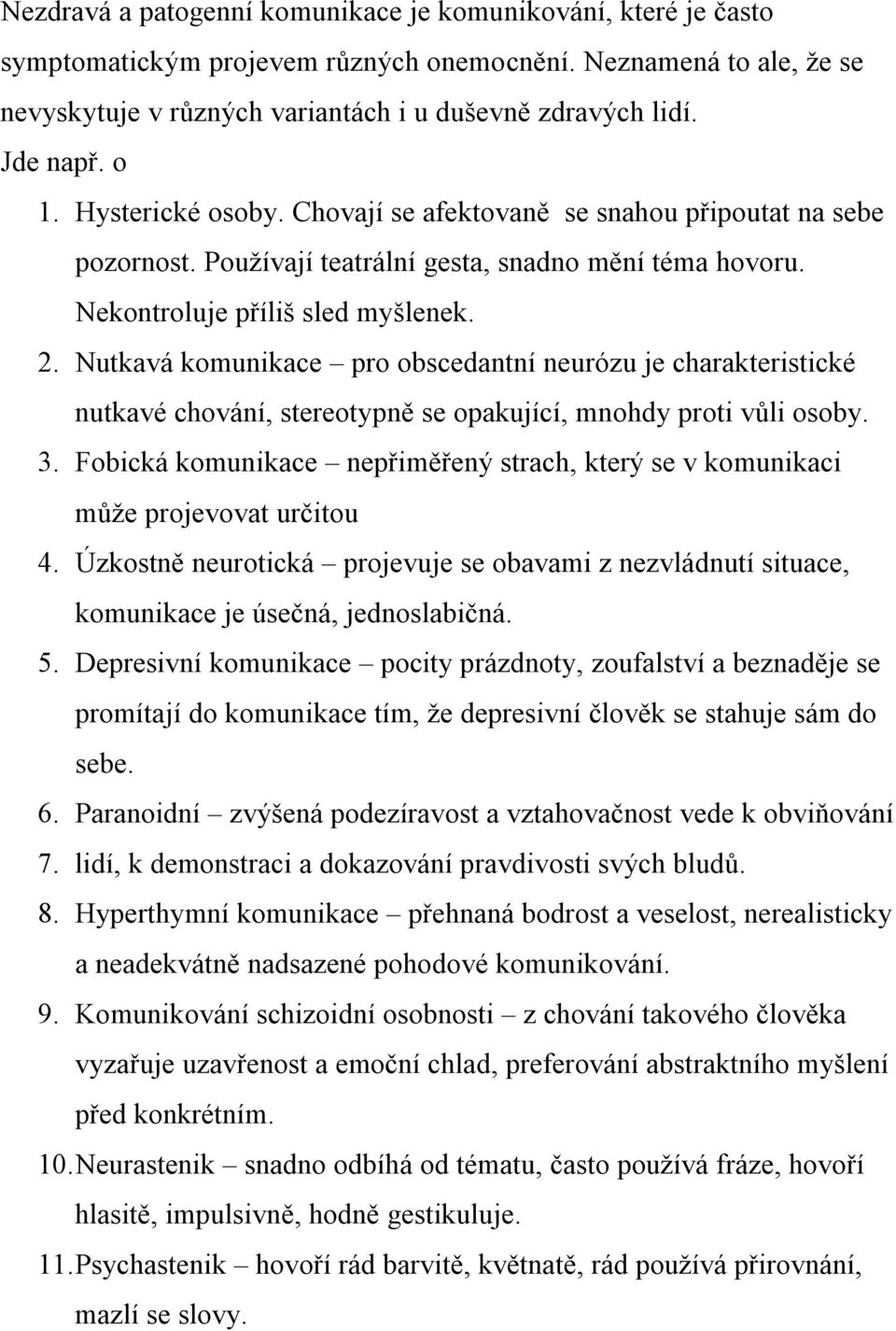 Nutkavá komunikace pro obscedantní neurózu je charakteristické nutkavé chování, stereotypně se opakující, mnohdy proti vůli osoby. 3.