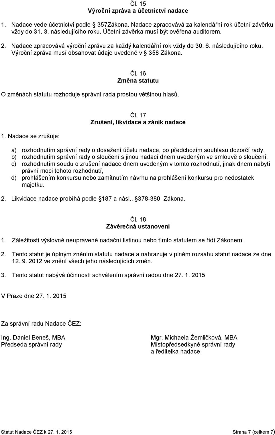 16 Změna statutu O změnách statutu rozhoduje správní rada prostou většinou hlasů. 1. Nadace se zrušuje: Čl.