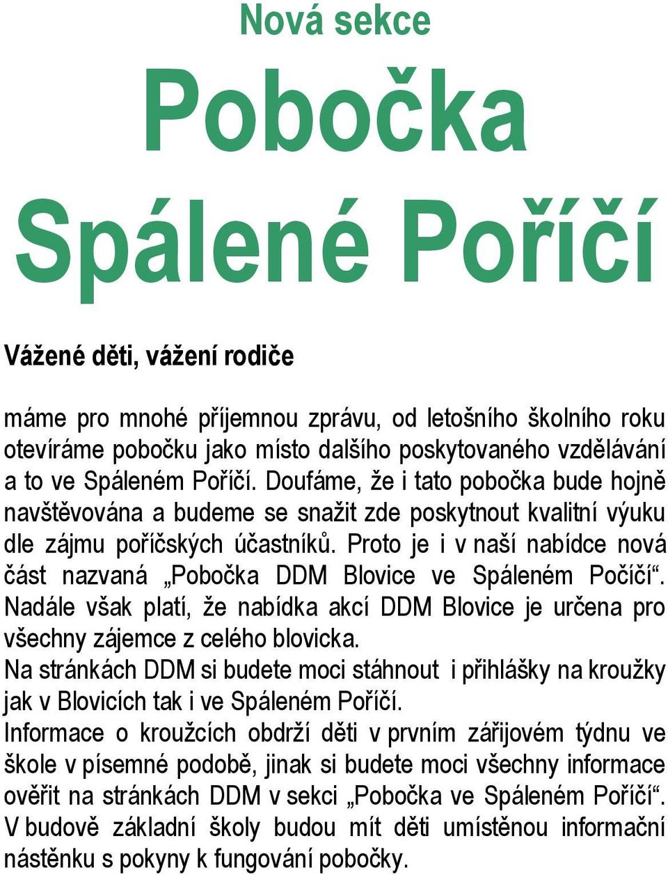Proto je i v naší nabídce nová část nazvaná Pobočka DDM Blovice ve Spáleném Počíčí. Nadále však platí, že nabídka akcí DDM Blovice je určena pro všechny zájemce z celého blovicka.