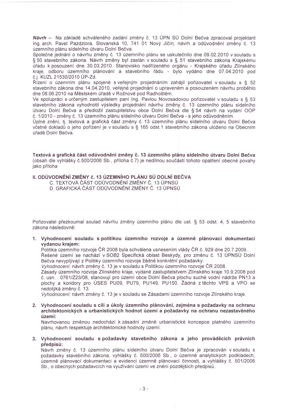 Návrh změny byl zaslán v souladu s 51 stavebního zákona Krajskému úřadu k posouzení dne 30.03.2010.