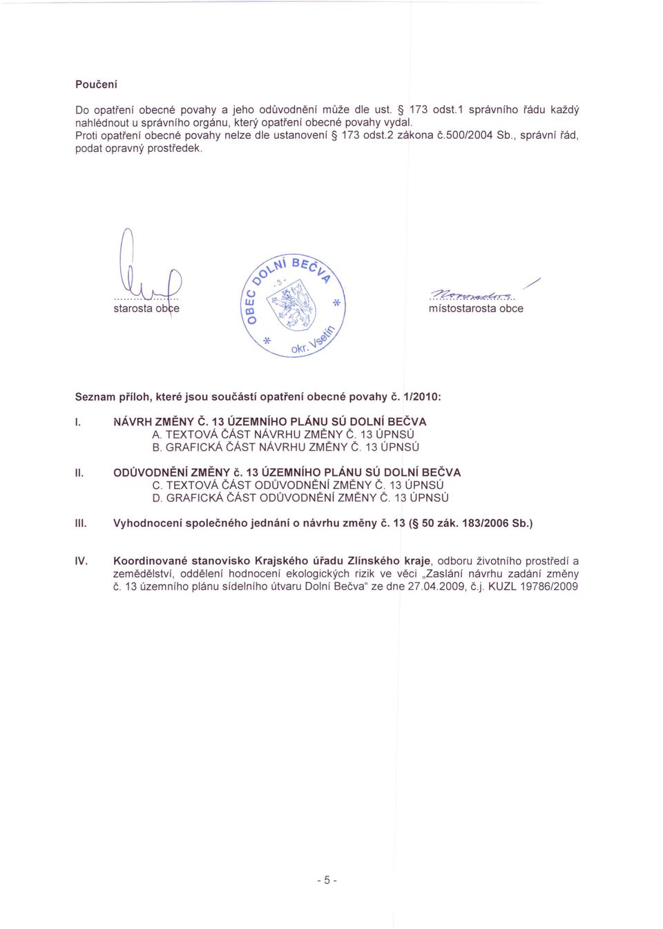 . m ístostarosta obce / Seznam příloh, které jsou součástí opatření obecné povahy Č. 1/2010: I. NÁVRH ZMĚNY Č. 13 ÚZEMNíHO PLÁNU SÚ DOLNí BEČVA A. TEXTOVÁ ČÁST NÁVRHU ZMĚNY Č. 13 ÚPNSÚ B.