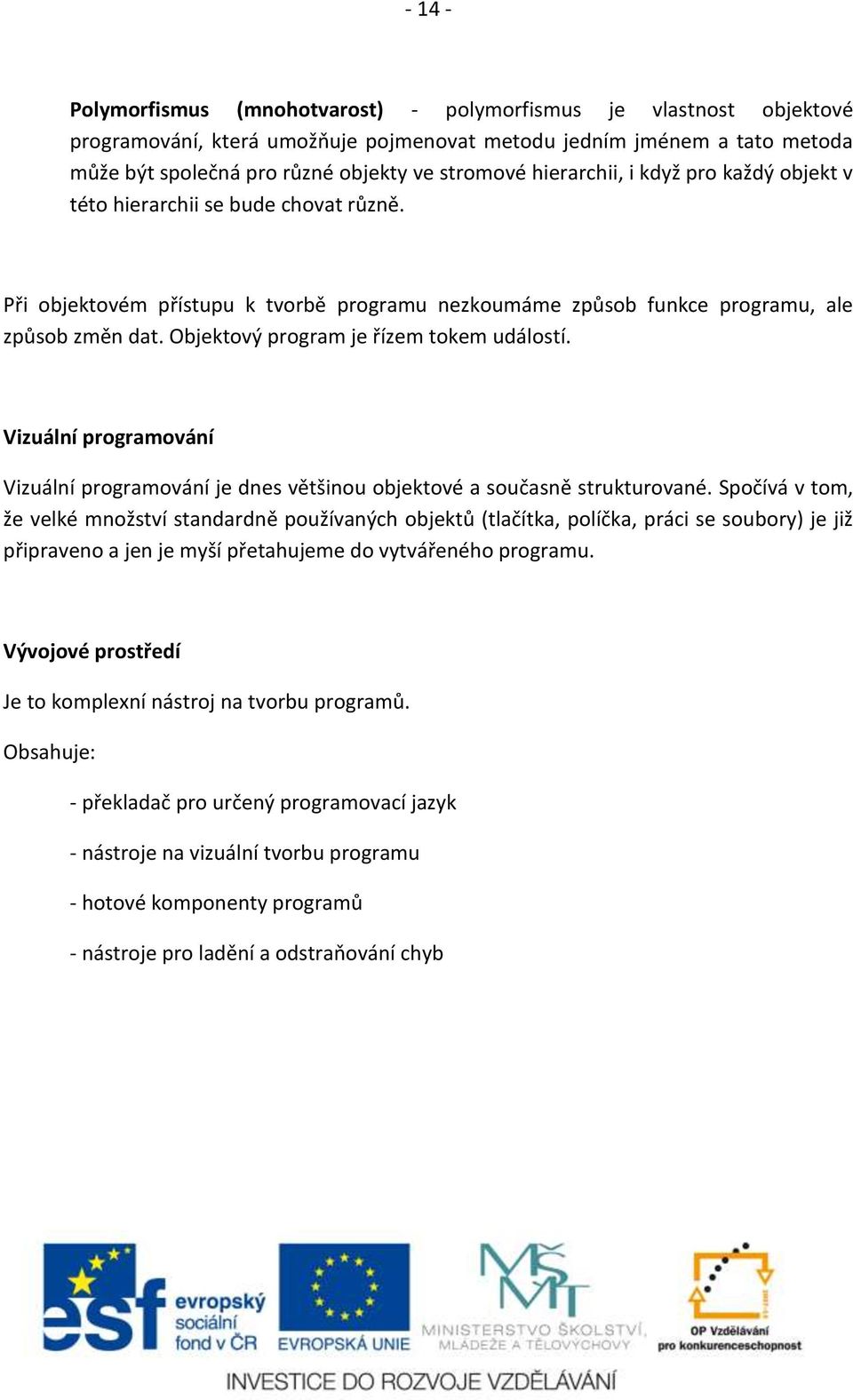 Objektový program je řízem tokem událostí. Vizuální programování Vizuální programování je dnes většinou objektové a současně strukturované.