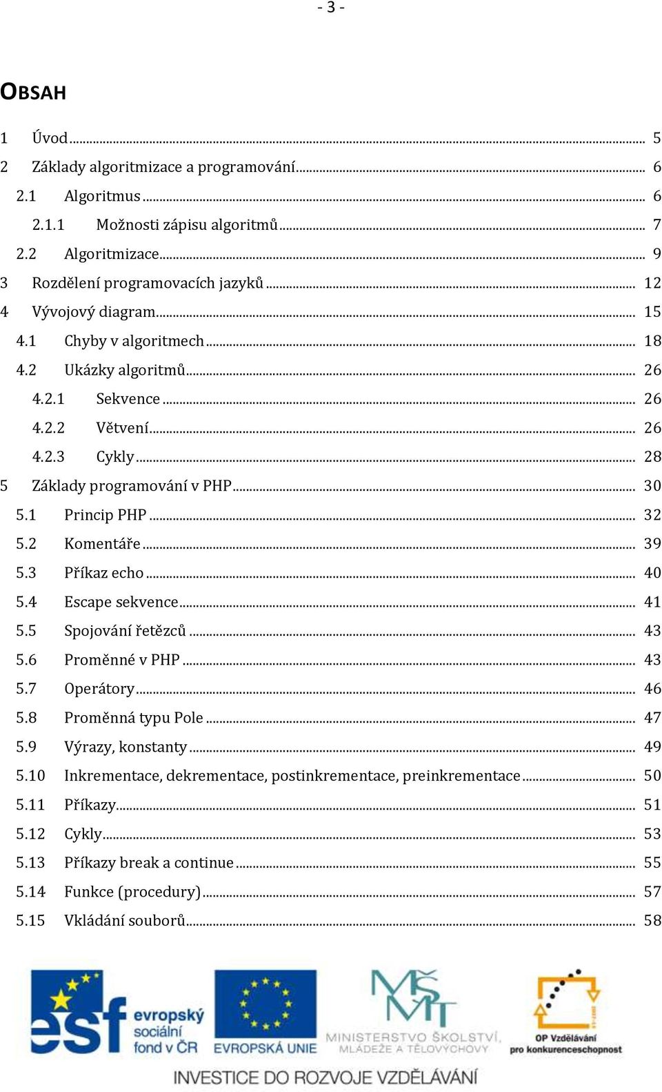 1 Princip PHP... 32 5.2 Komentáře... 39 5.3 Příkaz echo... 40 5.4 Escape sekvence... 41 5.5 Spojování řetězců... 43 5.6 Proměnné v PHP... 43 5.7 Operátory... 46 5.8 Proměnná typu Pole... 47 5.