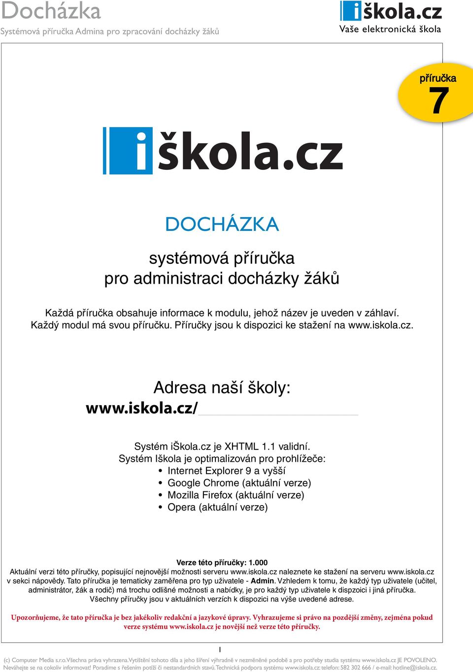Systém Iškola je optimalizován pro prohlížeče: Internet Explorer 9 a vyšší Google Chrome (aktuální verze) Mozilla Firefox (aktuální verze) Opera (aktuální verze) Verze této příručky: 1.