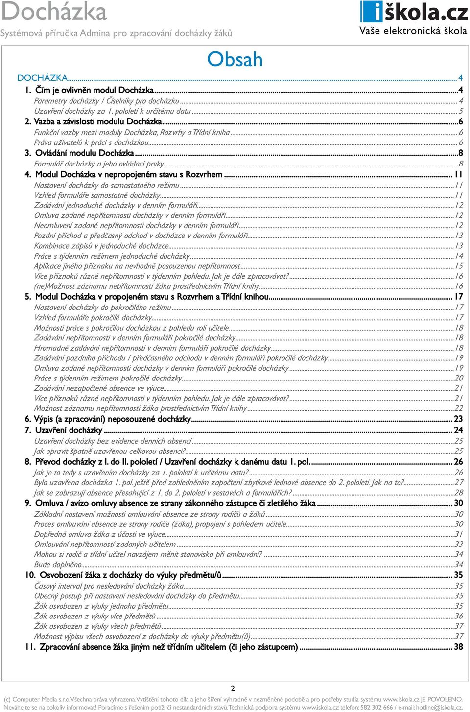 Modul Docházka v nepropojeném stavu s Rozvrhem... 11 Nastavení docházky do samostatného režimu...11 Vzhled formuláře samostatné docházky...11 Zadávání jednoduché docházky v denním formuláři.
