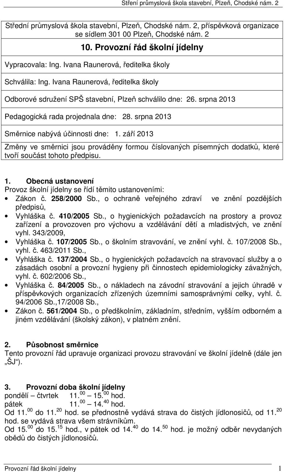 srpna 2013 Směrnice nabývá účinnosti dne: 1. září 2013 Změny ve směrnici jsou prováděny formou číslovaných písemných dodatků, které tvoří součást tohoto předpisu. 1. Obecná ustanovení Provoz školní jídelny se řídí těmito ustanoveními: Zákon č.