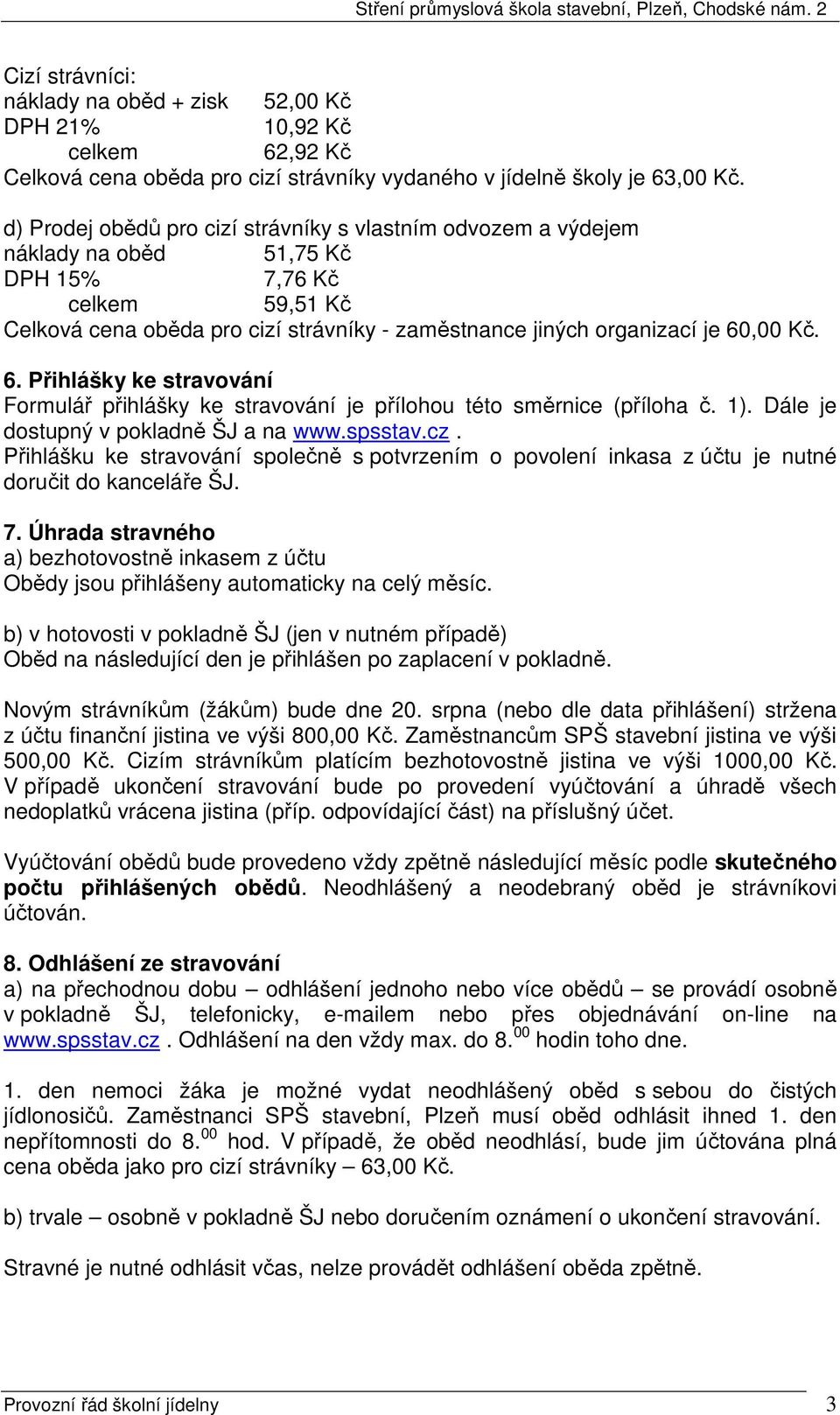 ,00 Kč. 6. Přihlášky ke stravování Formulář přihlášky ke stravování je přílohou této směrnice (příloha č. 1). Dále je dostupný v pokladně ŠJ a na www.spsstav.cz.