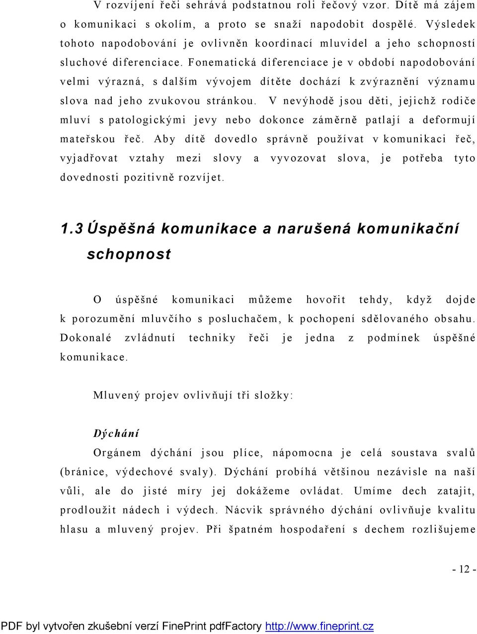 Fonematická diferenciace je v období napodobování velmi výrazná, s dalším vývojem dítěte dochází k zvýraznění významu slova nad jeho zvukovou stránkou.