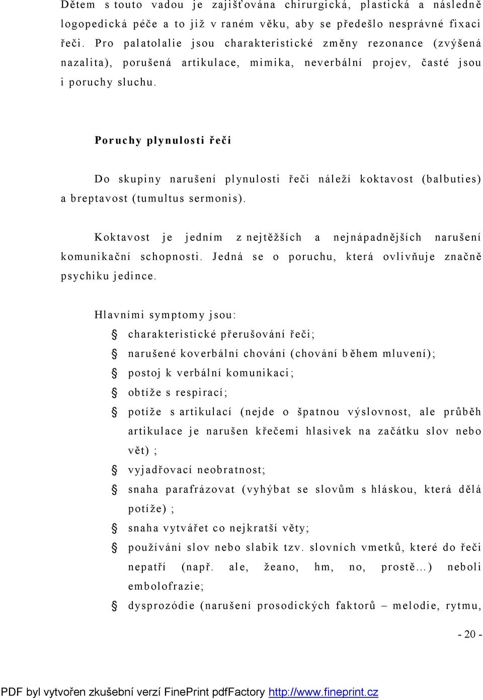 Poruchy plynulosti řeči Do skupiny narušení plynulosti řeči náleží koktavost (balbuties) a breptavost (tumultus sermonis).