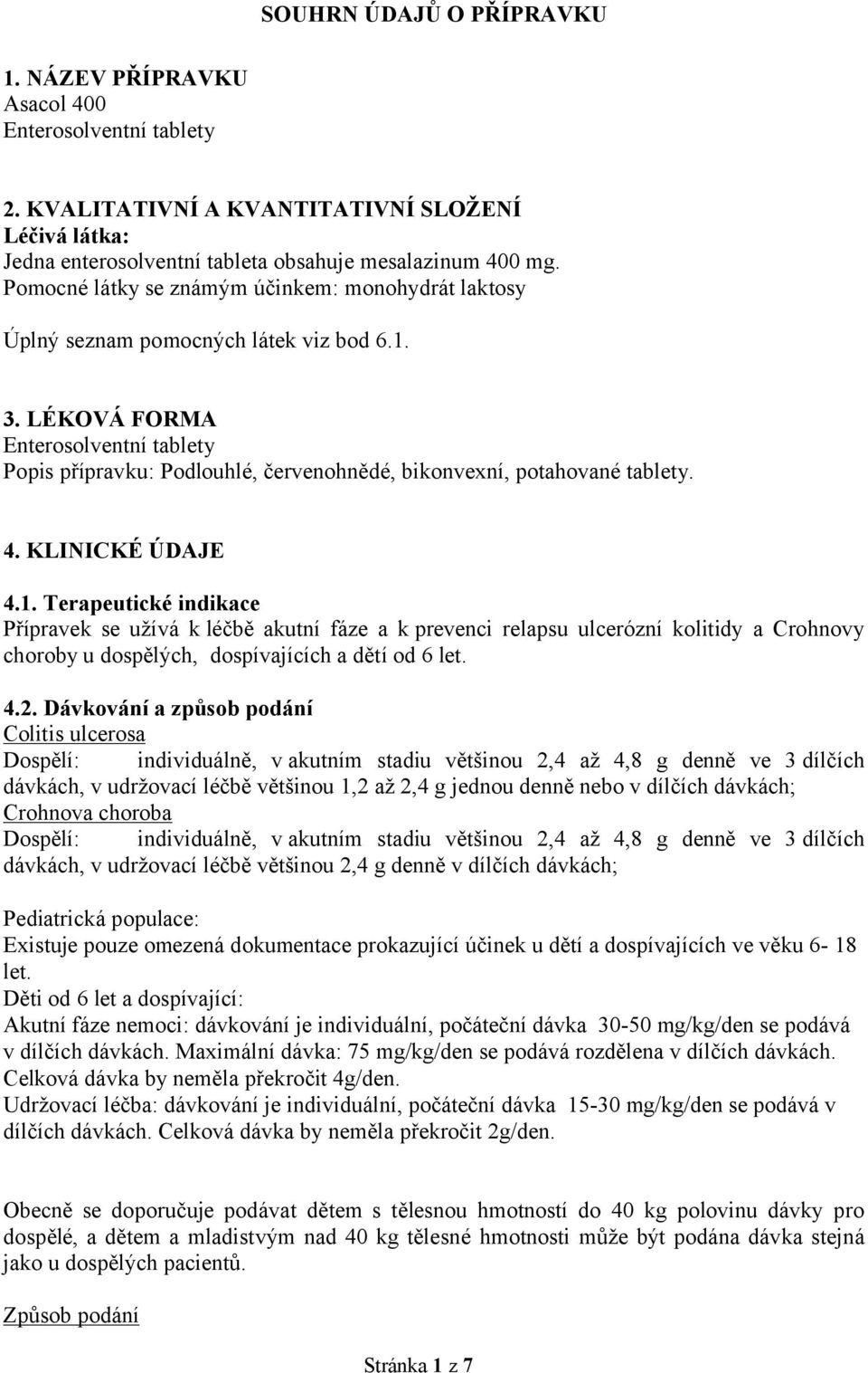 LÉKOVÁ FORMA Enterosolventní tablety Popis přípravku: Podlouhlé, červenohnědé, bikonvexní, potahované tablety. 4. KLINICKÉ ÚDAJE 4.1.