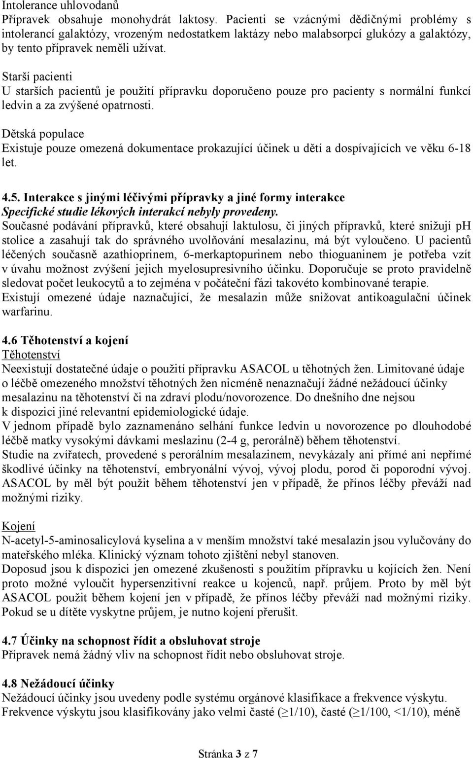 Starší pacienti U starších pacientů je použití přípravku doporučeno pouze pro pacienty s normální funkcí ledvin a za zvýšené opatrnosti.