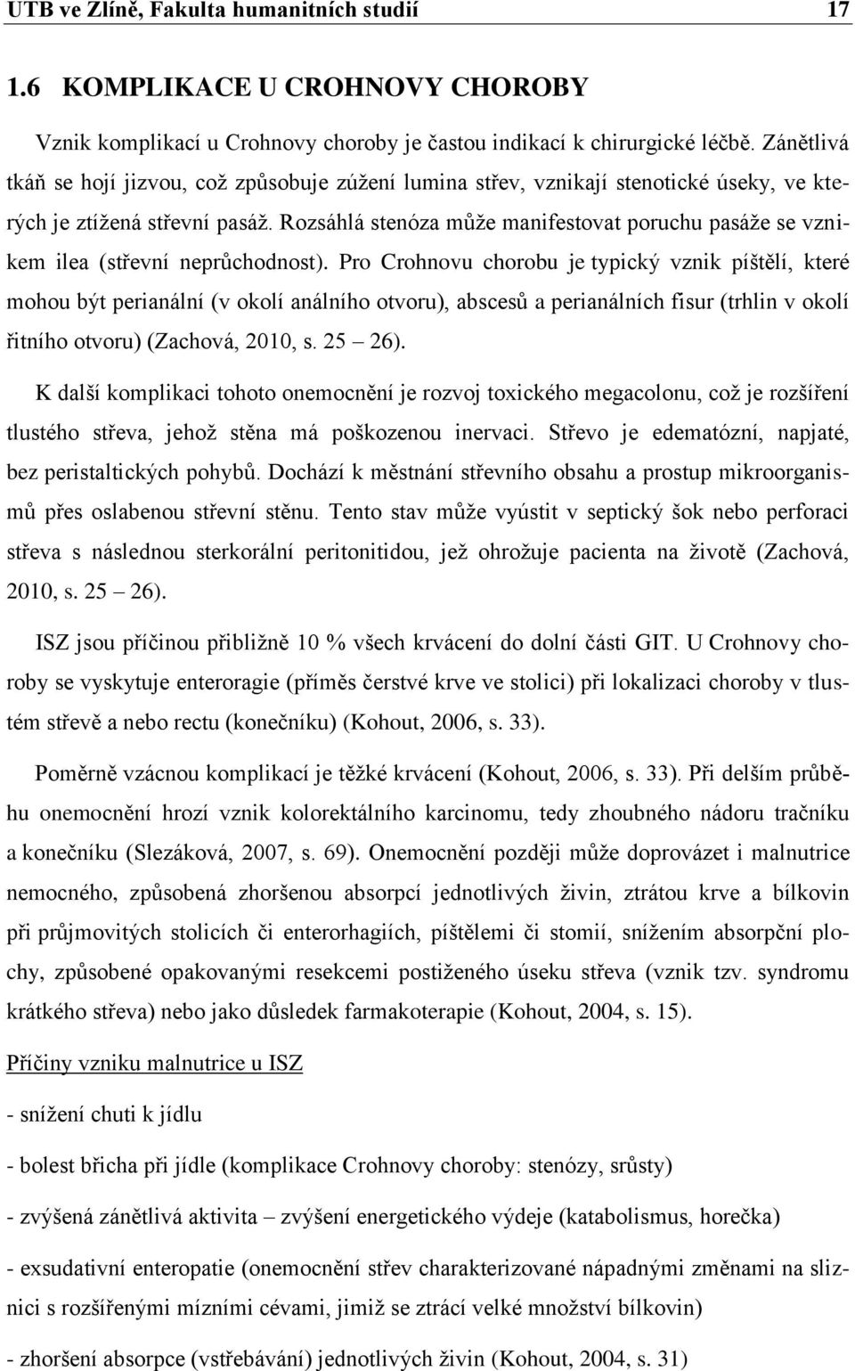 Rozsáhlá stenóza můţe manifestovat poruchu pasáţe se vznikem ilea (střevní neprůchodnost).