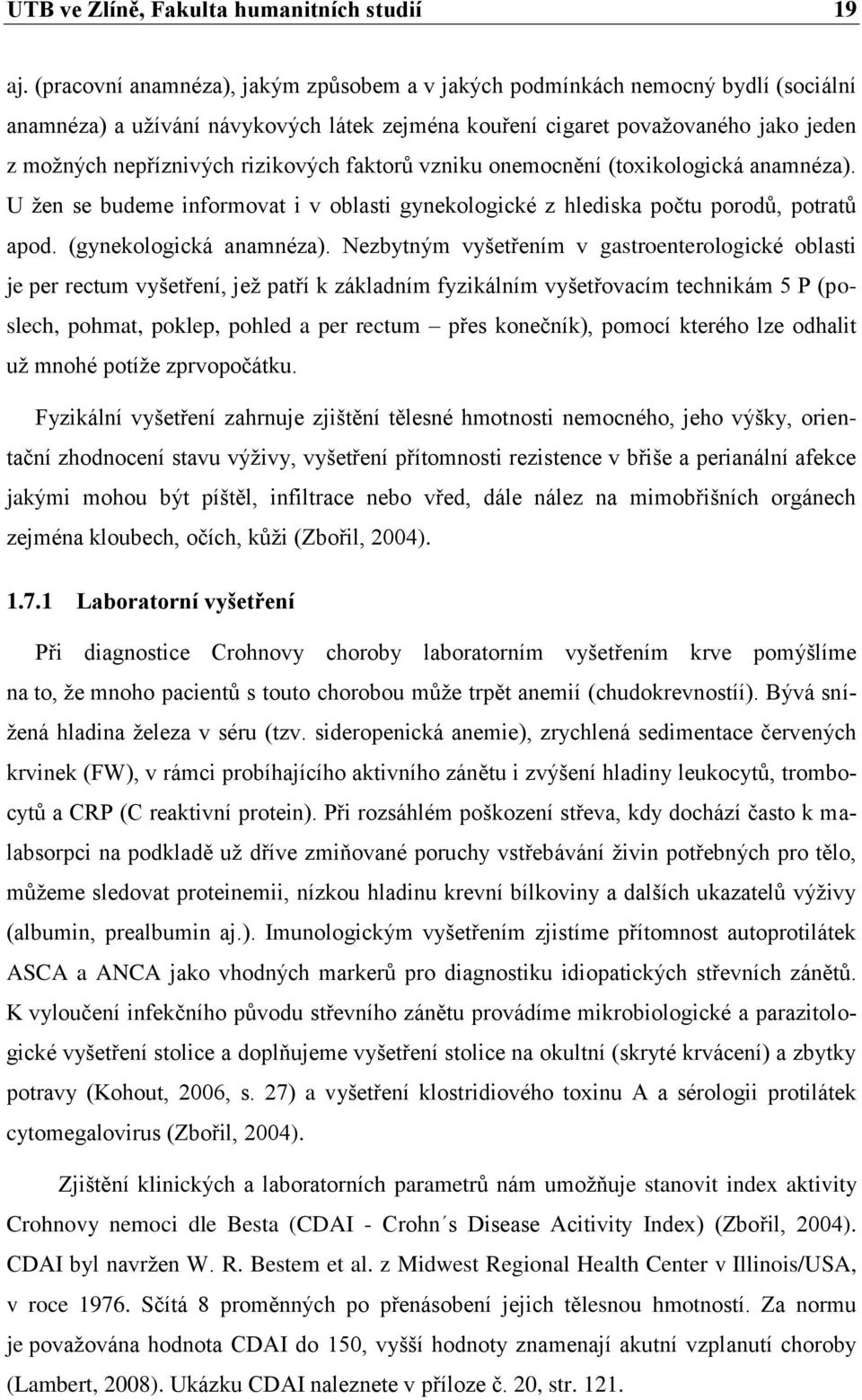 rizikových faktorů vzniku onemocnění (toxikologická anamnéza). U ţen se budeme informovat i v oblasti gynekologické z hlediska počtu porodů, potratů apod. (gynekologická anamnéza).