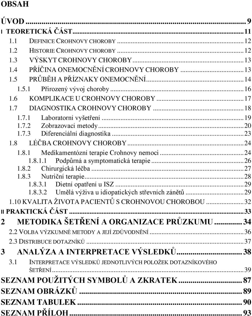 .. 23 1.8 LÉČBA CROHNOVY CHOROBY... 24 1.8.1 Medikamentózní terapie Crohnovy nemoci... 24 1.8.1.1 Podpůrná a symptomatická terapie... 26 1.8.2 Chirurgická léčba... 27 1.8.3 Nutriční terapie... 28 1.8.3.1 Dietní opatření u ISZ.