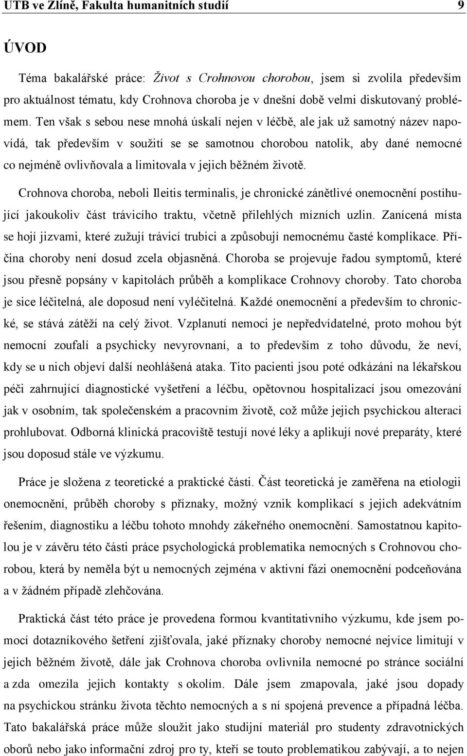 Ten však s sebou nese mnohá úskalí nejen v léčbě, ale jak uţ samotný název napovídá, tak především v souţití se se samotnou chorobou natolik, aby dané nemocné co nejméně ovlivňovala a limitovala v
